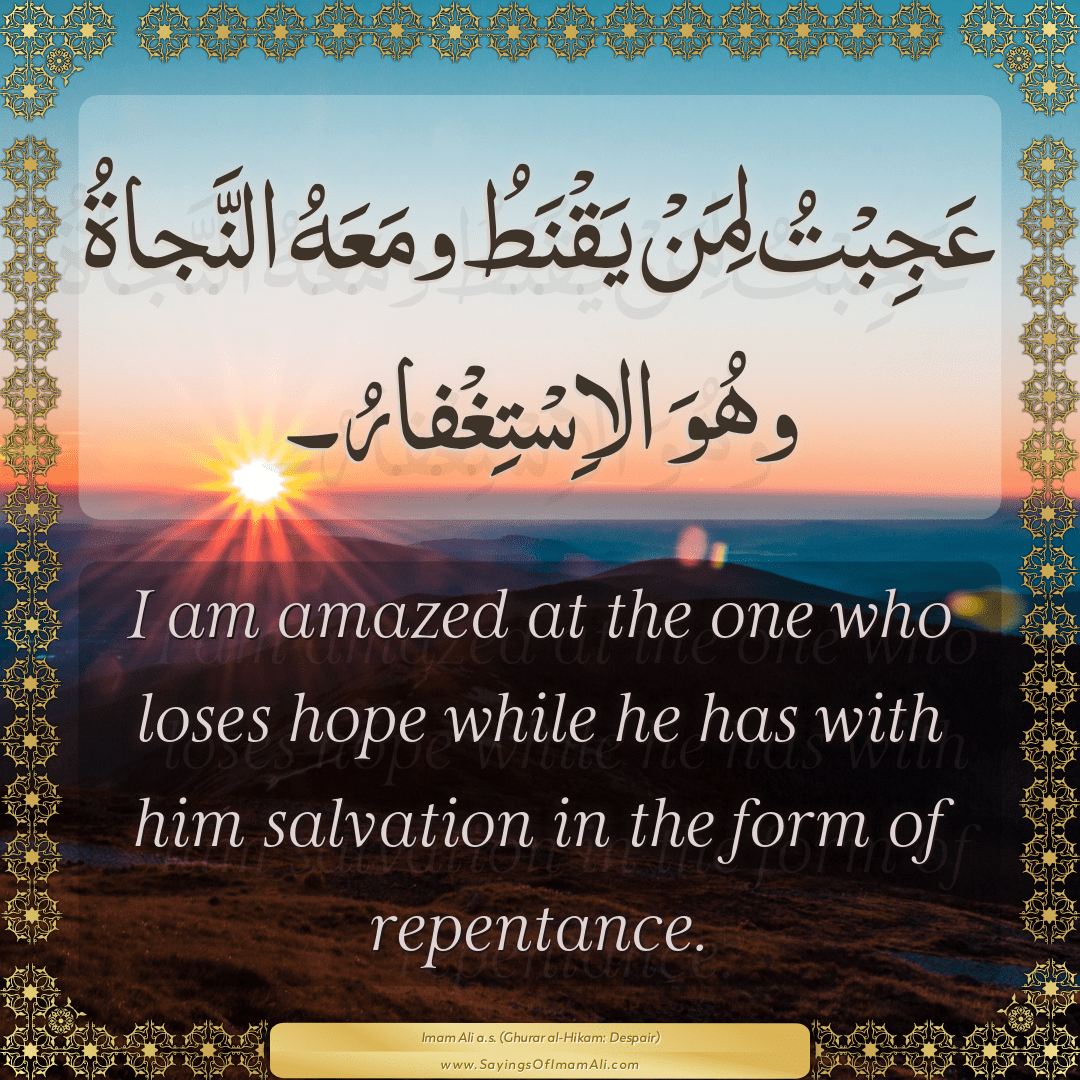 I am amazed at the one who loses hope while he has with him salvation in...